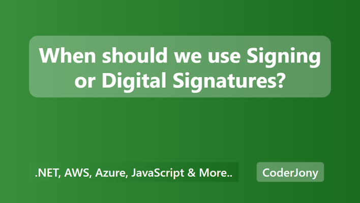 When should we use Signing or Digital Signatures?