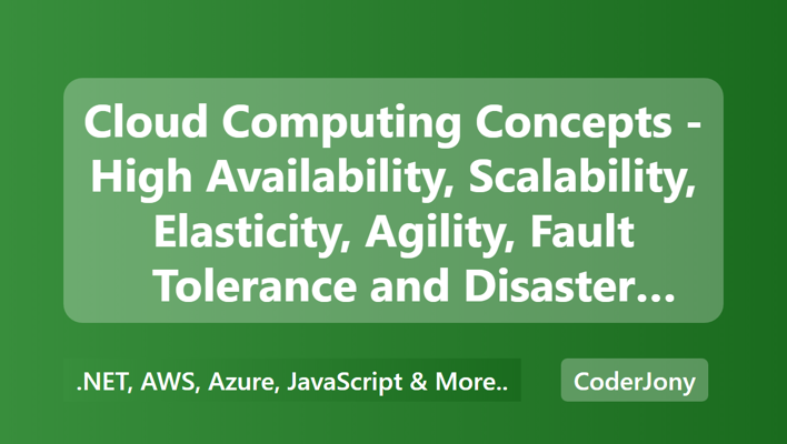 Cloud Computing Concepts - High Availability, Scalability, Elasticity, Agility, Fault Tolerance and Disaster Recovery