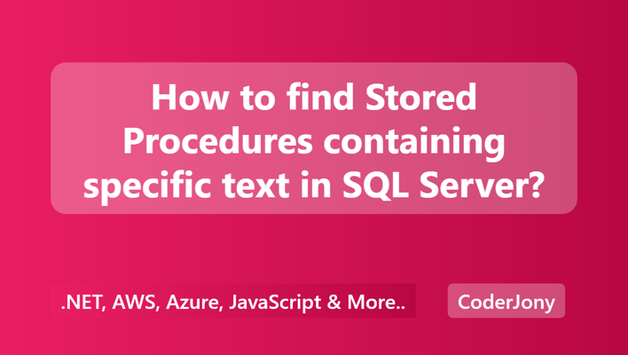 How to find Stored Procedures containing specific text in SQL Server?