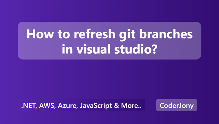 How to refresh git branches in visual studio?