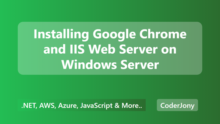 Installing Google Chrome and IIS Web Server on Windows Server