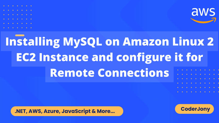 Installing MySQL on Amazon Linux 2 EC2 Instance and configure it for remote connections