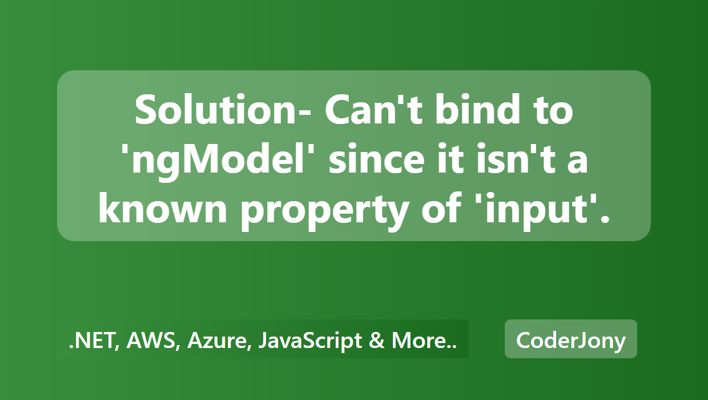 Solution- Can't bind to 'ngModel' since it isn't a known property of 'input'.