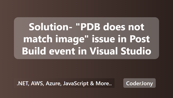 Solution- "PDB does not match image" issue in Post Build event in Visual Studio