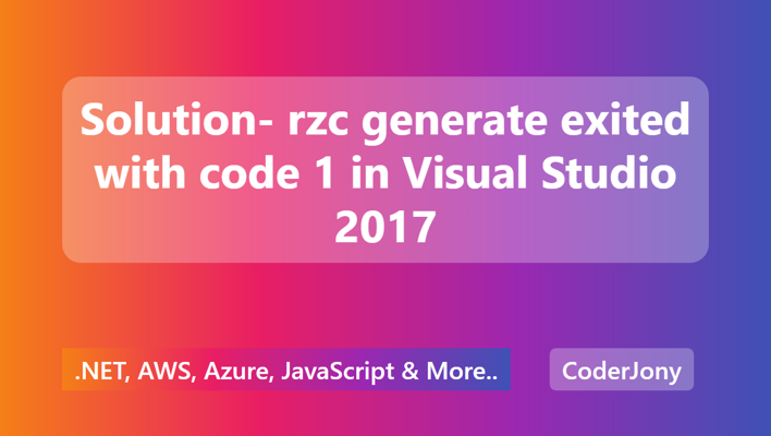 Solution- rzc generate exited with code 1 in Visual Studio 2017