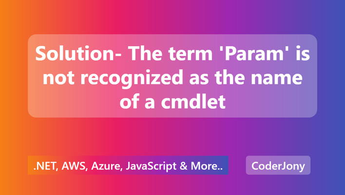 Solution- The term 'Param' is not recognized as the name of a cmdlet