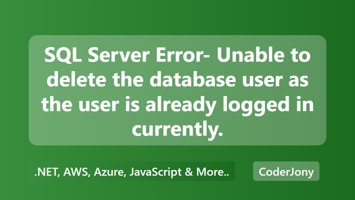 SQL Server Error- Unable to delete the database user as the user is already logged in currently.