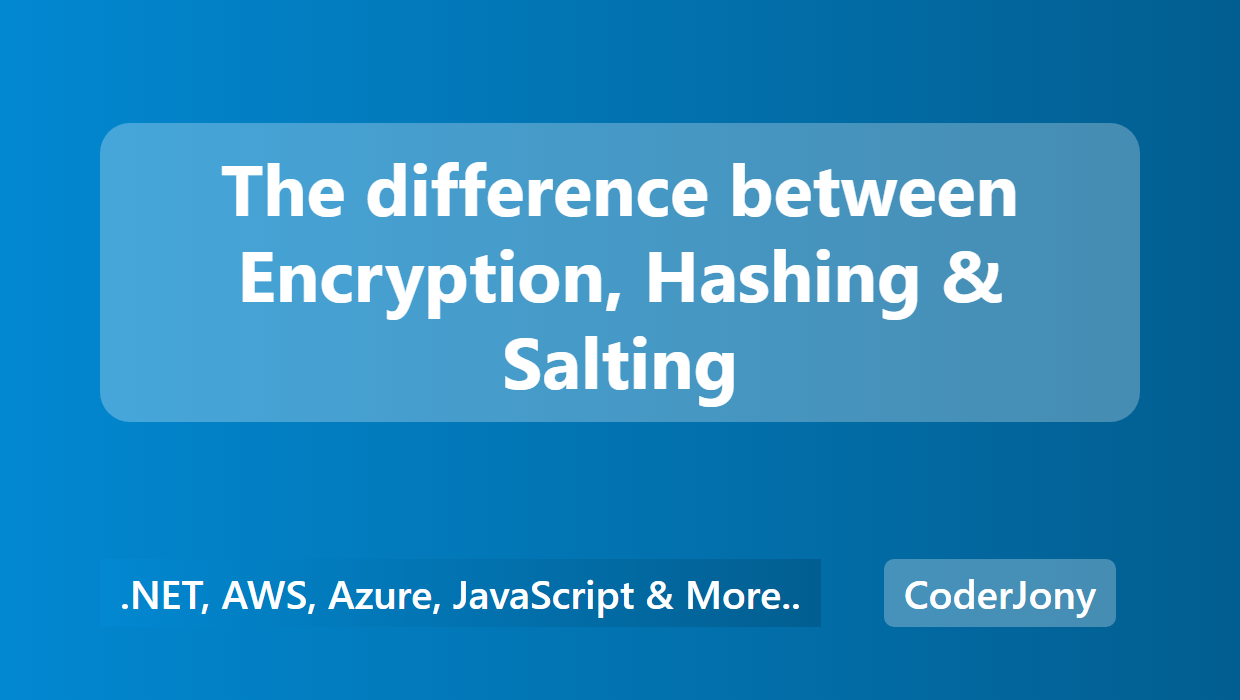 CoderJony - The Difference Between Encryption, Hashing & Salting