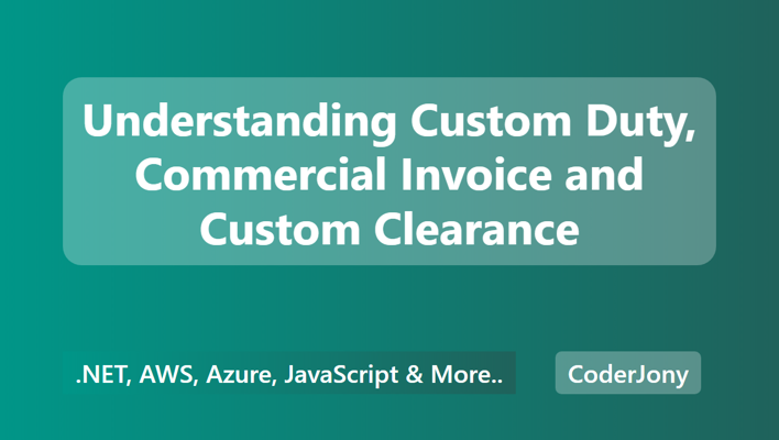 Understanding Custom Duty, Commercial Invoice and Custom Clearance